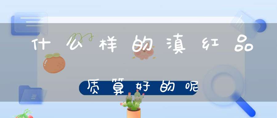 什么样的滇红品质算好的呢