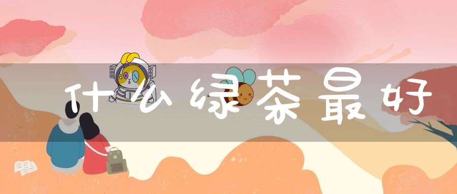 什么绿茶最好