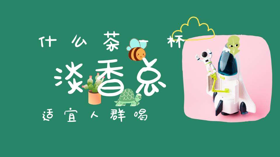 什么茶一杯淡香总适宜人群喝