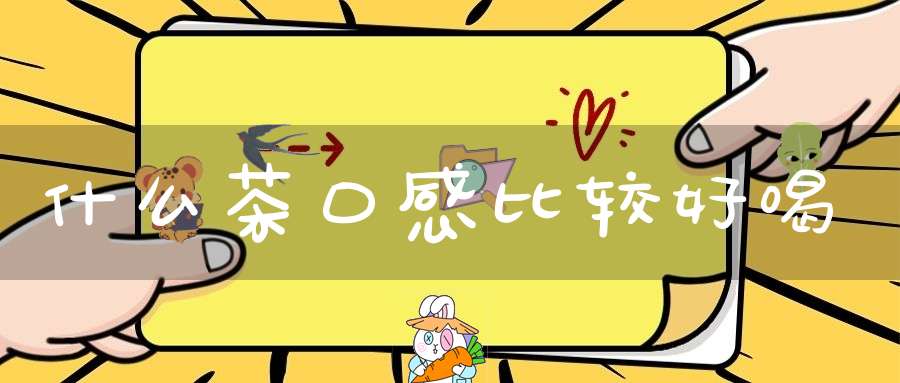 什么茶口感比较好喝