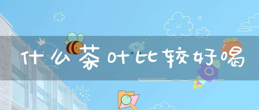 什么茶叶比较好喝
