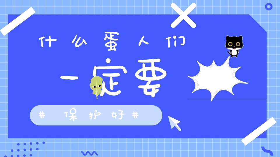 什么蛋人们一定要保护好