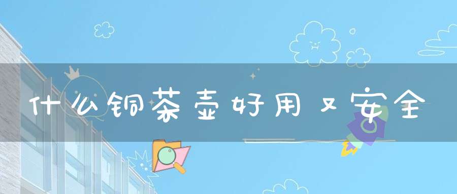 什么铜茶壶好用又安全