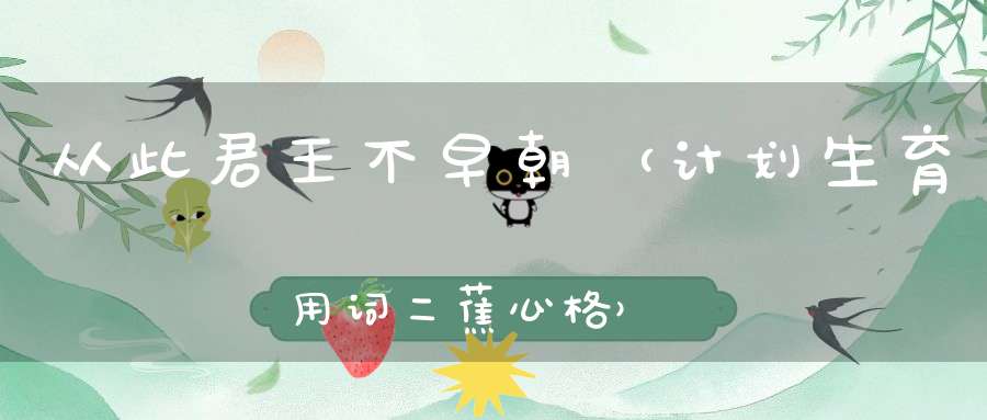 从此君王不早朝 （计划生育用词二，蕉心格）的谜底是什么?