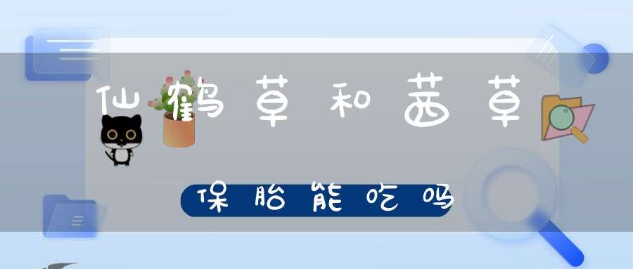 仙鹤草和茜草保胎能吃吗？