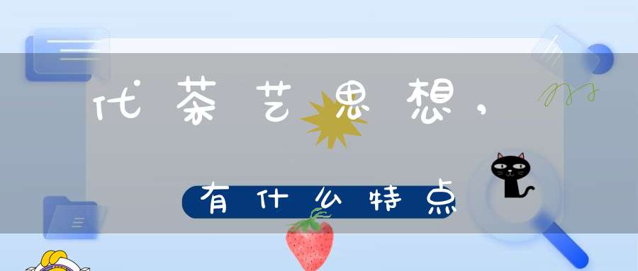 代茶艺思想,有什么特点