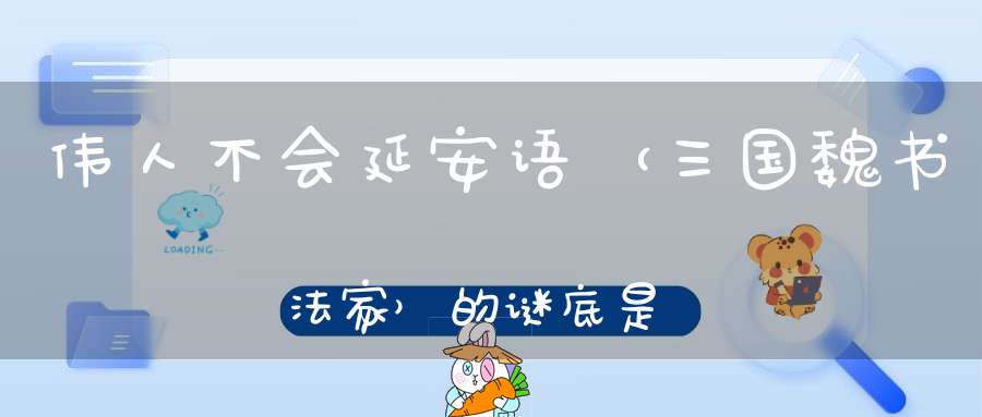 伟人不会延安语 （三国魏书法家）的谜底是什么?