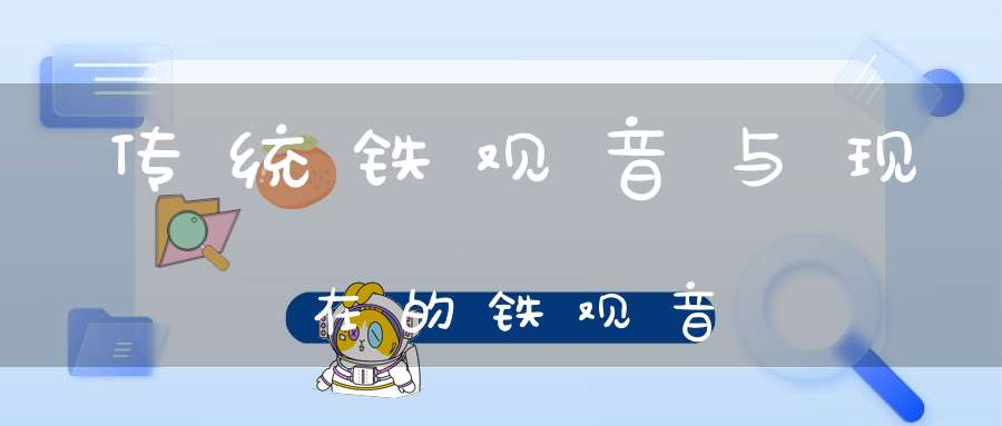 传统铁观音与现在的铁观音