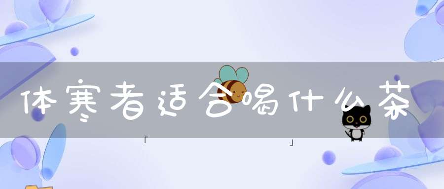 体寒者适合喝什么茶