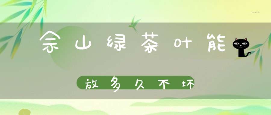 佘山绿茶叶能放多久不坏