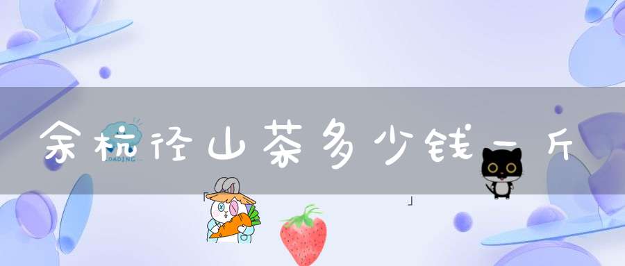 余杭径山茶多少钱一斤