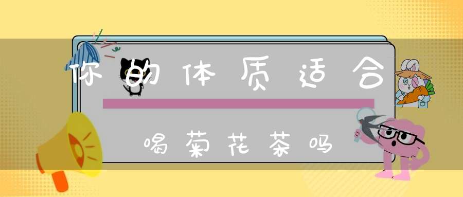你的体质适合喝菊花茶吗？