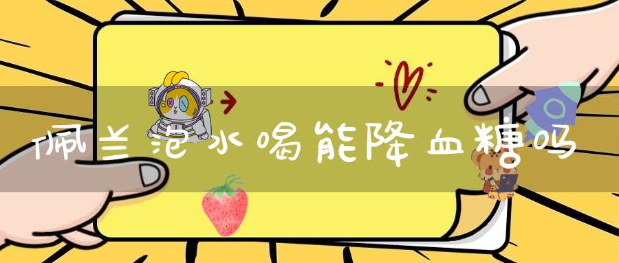 佩兰泡水喝能降血糖吗？