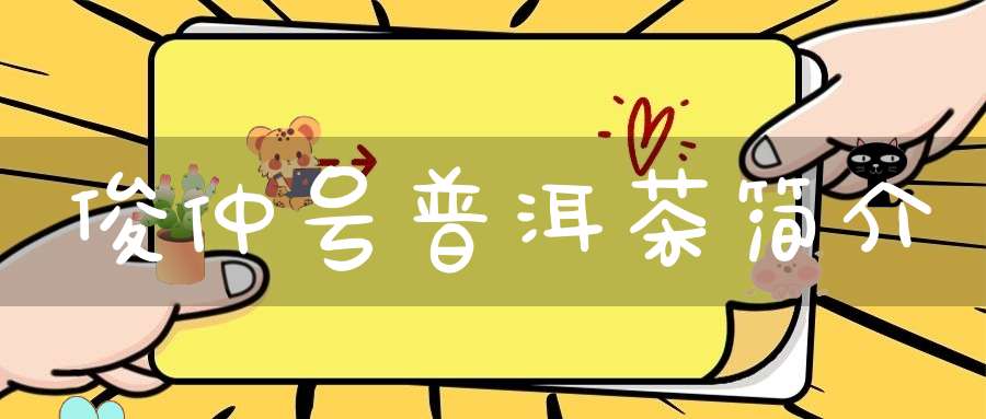 俊仲号普洱茶简介