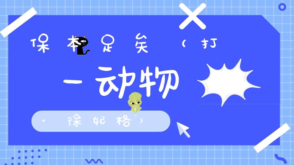 保本足矣（打一动物·徐妃格）
