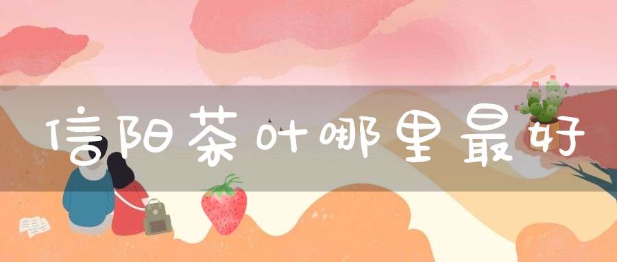 信阳茶叶哪里最好