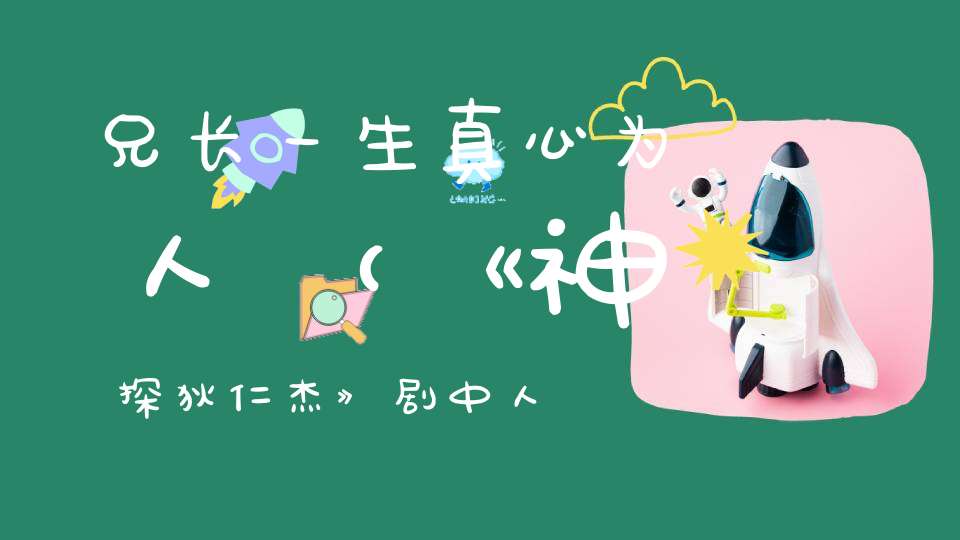 兄长一生，真心为人 （《神探狄仁杰》剧中人）的谜底是什么?