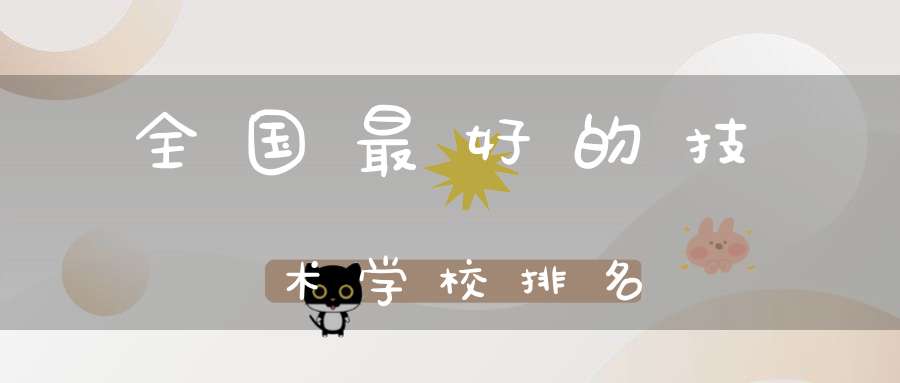 全国最好的技术学校排名