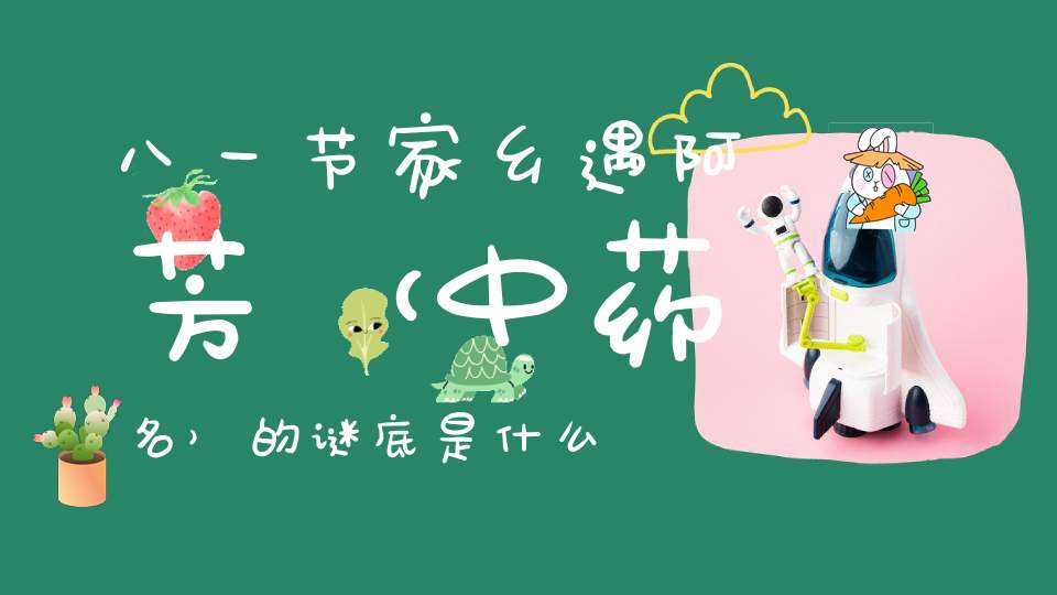 八一节家乡遇阿芳 （中药名）的谜底是什么?