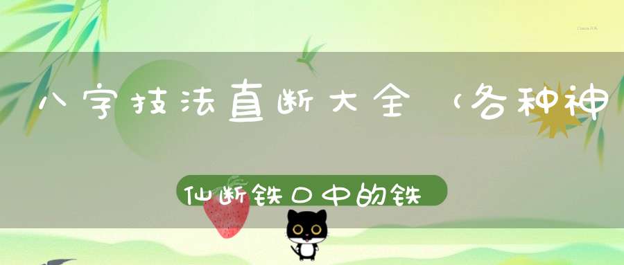 八字技法直断大全（各种神仙断，铁口中的铁口断）