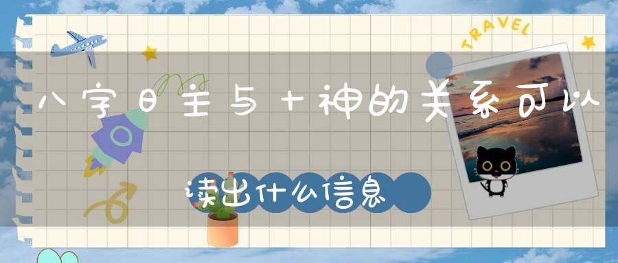 八字日主与十神的关系可以读出什么信息