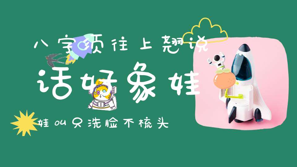 八字须，往上翘，说话好象娃娃叫， 只洗脸，不梳头，夜行不用灯
