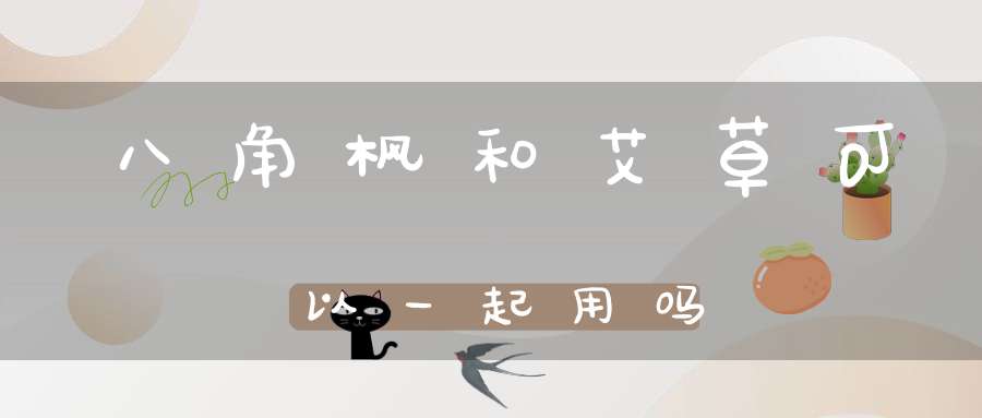 八角枫和艾草可以一起用吗？
