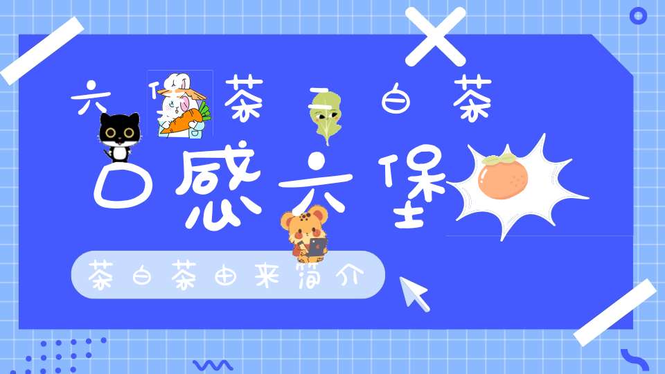 六堡茶二白茶口感六堡茶白茶由来简介