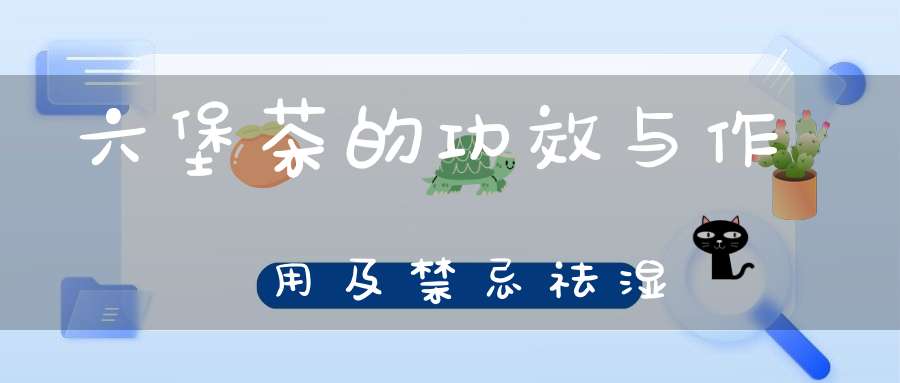 六堡茶的功效与作用及禁忌祛湿
