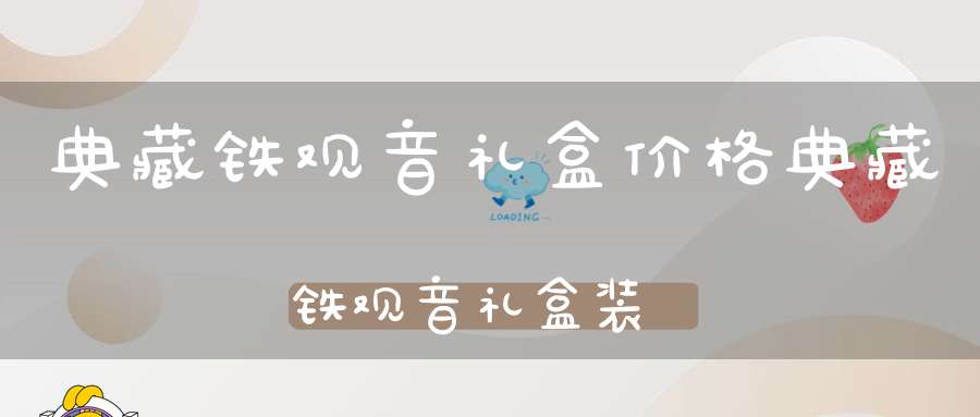 典藏铁观音礼盒价格典藏铁观音礼盒装