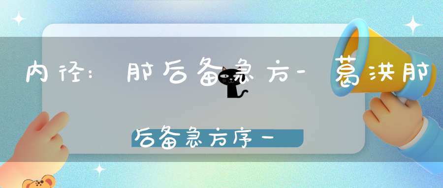 内径:肘后备急方-葛洪肘后备急方序一
