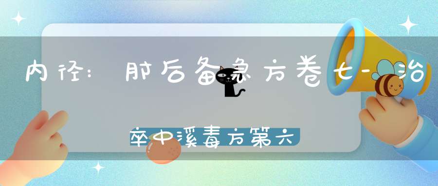内径:肘后备急方卷七-治卒中溪毒方第六十四