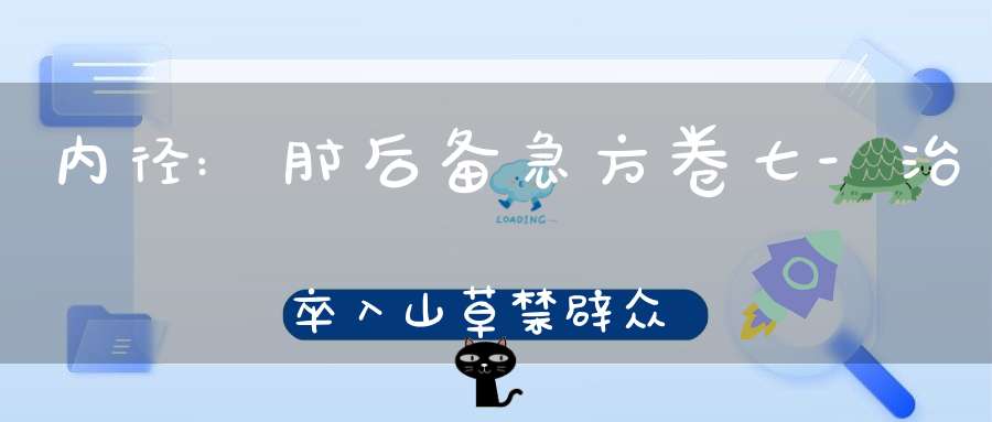 内径:肘后备急方卷七-治卒入山草禁辟众蛇药术方第五十八