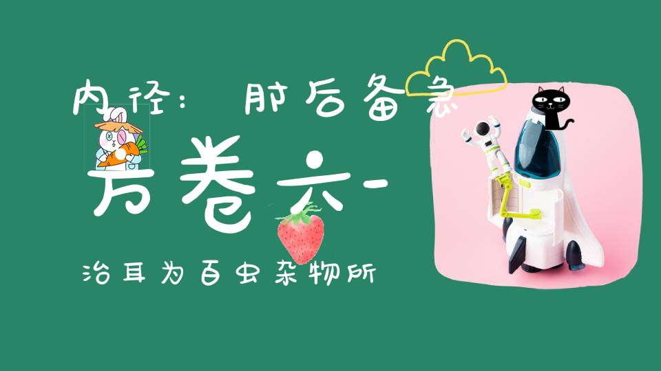 内径:肘后备急方卷六-治耳为百虫杂物所入方第四十八