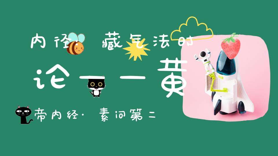 内径:藏气法时论——黄帝内经·素问第二十二篇