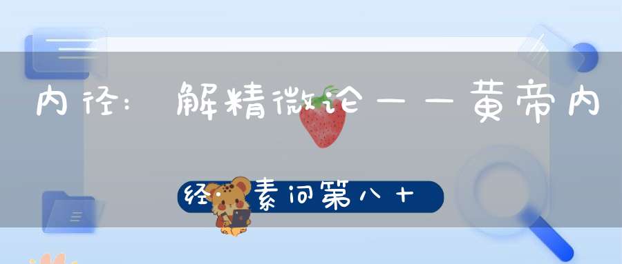 内径:解精微论——黄帝内经·素问第八十一篇