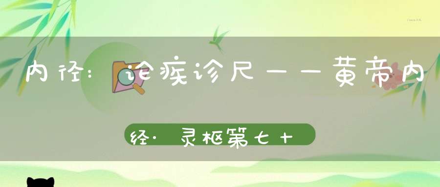 内径:论疾诊尺——黄帝内经·灵枢第七十四篇