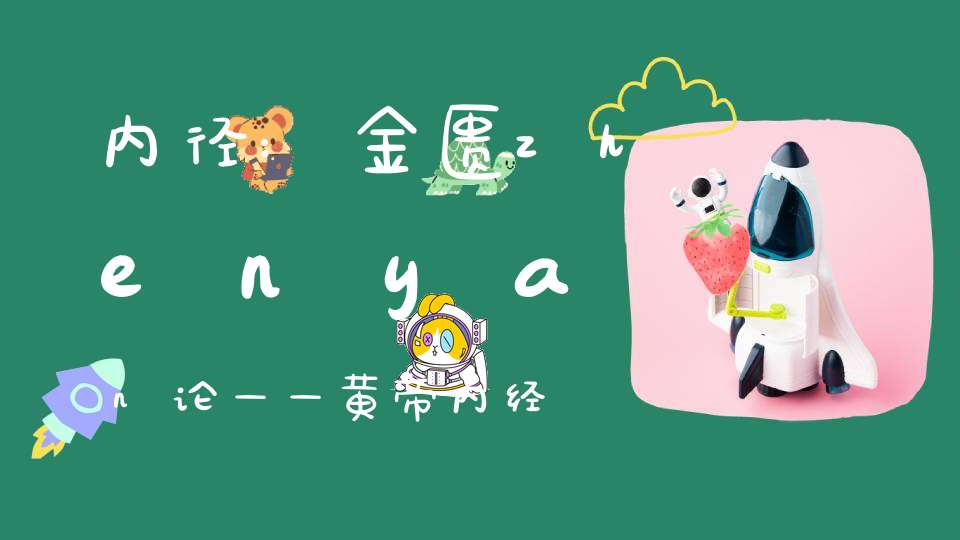 内径:金匮zhenyan论——黄帝内经·素问第四篇