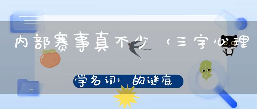 内部赛事真不少 （三字心理学名词）的谜底是什么?