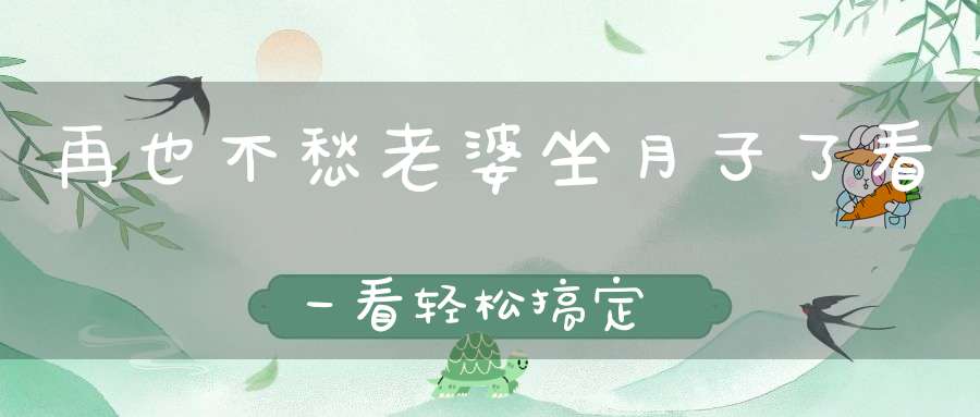 再也不愁老婆坐月子了，看一看轻松搞定