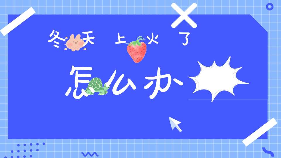 冬天上火了怎么办？