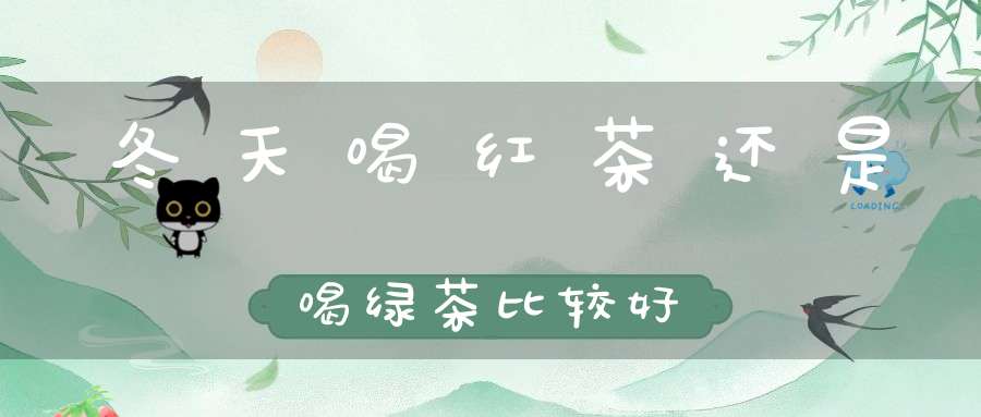 冬天喝红茶还是喝绿茶比较好