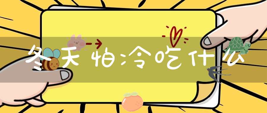 冬天怕冷吃什么？