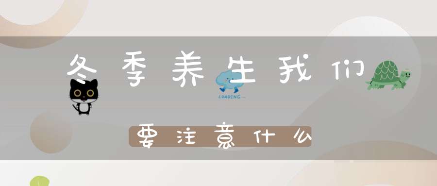 冬季养生我们要注意什么?