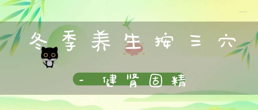 冬季养生按三穴-健肾固精