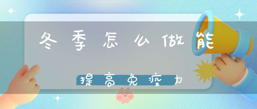 冬季怎么做能提高免疫力？