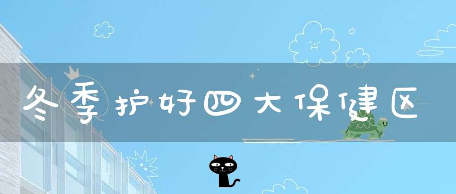 冬季护好四大保健区