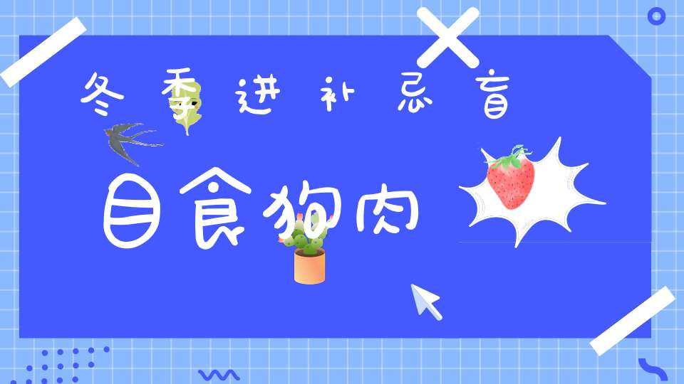 冬季进补忌盲目食狗肉