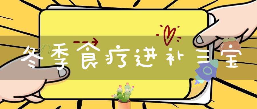 冬季食疗进补三宝