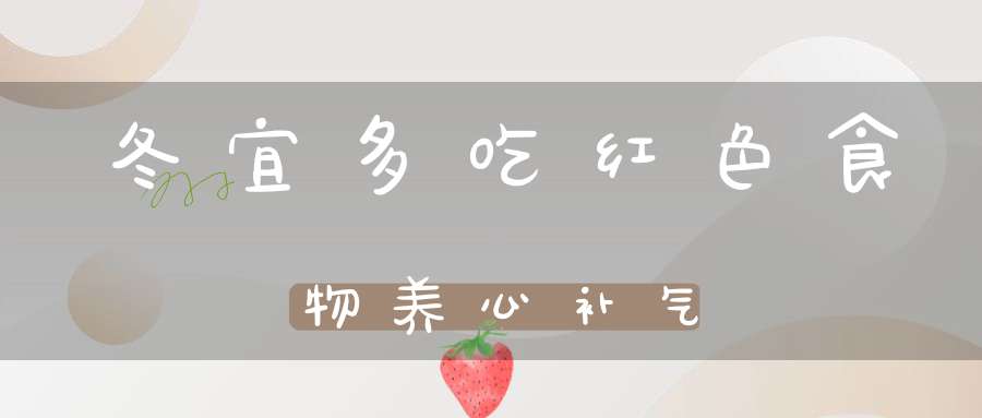 冬宜多吃红色食物养心补气